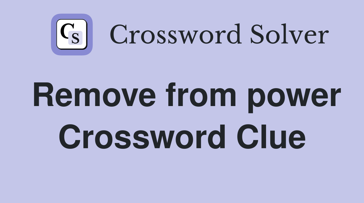 Remove from power Crossword Clue Answers Crossword Solver